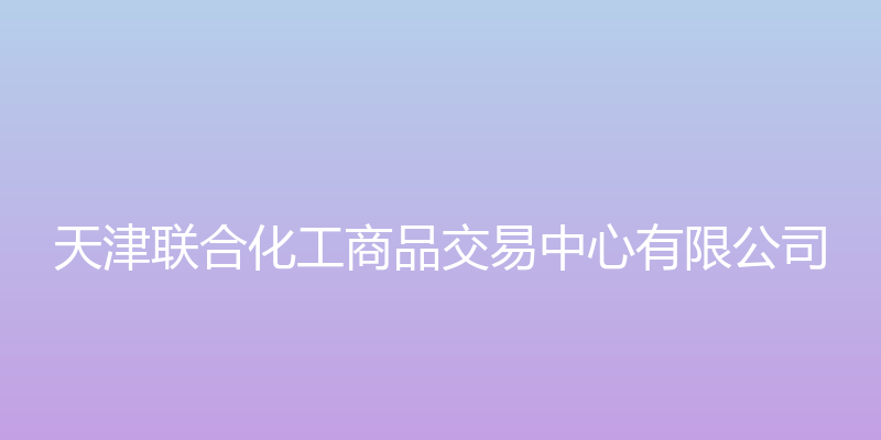 天津联合化工商品交易中心 - 天津联合化工商品交易中心有限公司