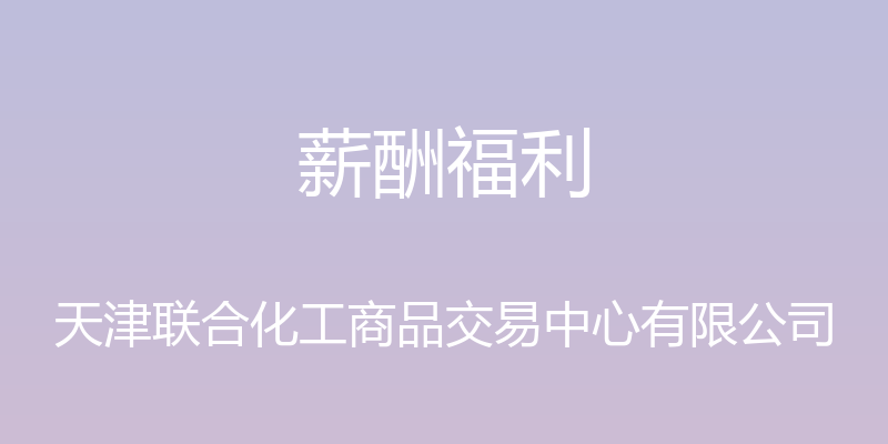 薪酬福利 - 天津联合化工商品交易中心有限公司