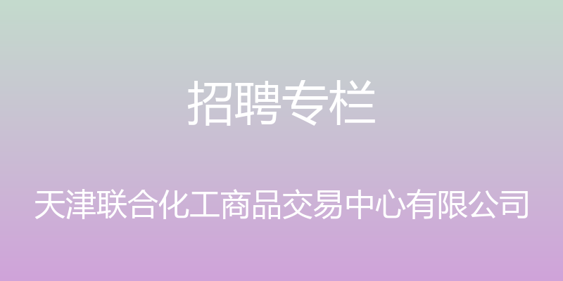 招聘专栏 - 天津联合化工商品交易中心有限公司